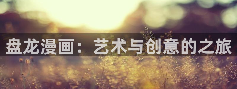 歪歪漫画99：盘龙漫画：艺术与创意的之旅